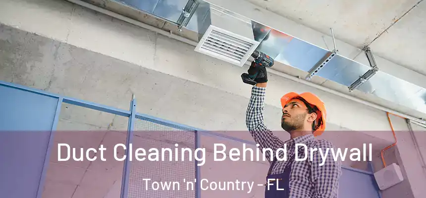 Duct Cleaning Behind Drywall Town 'n' Country - FL