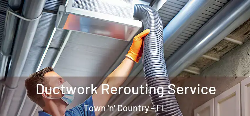 Ductwork Rerouting Service Town 'n' Country - FL