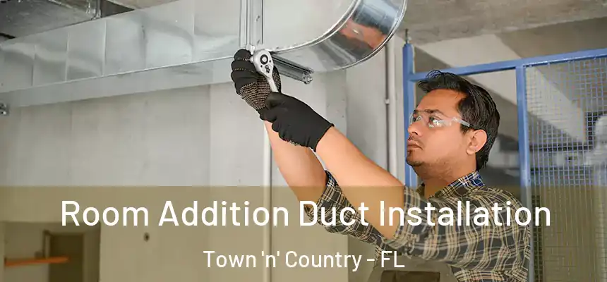 Room Addition Duct Installation Town 'n' Country - FL