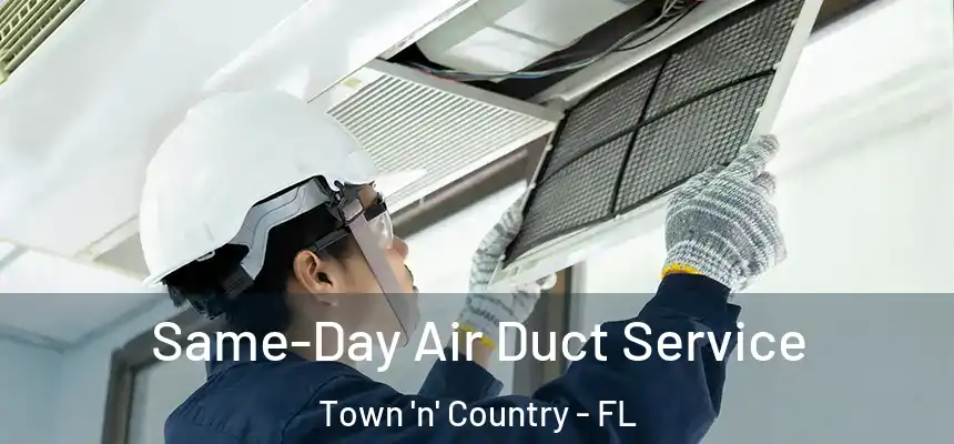 Same-Day Air Duct Service Town 'n' Country - FL