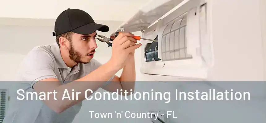 Smart Air Conditioning Installation Town 'n' Country - FL
